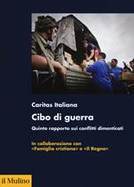 Cibo di guerra. Quinto rapporto sui conflitti dimenticati