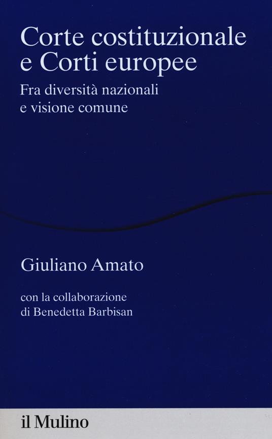 Corte costituzionale e Corti europee. Fra diversità nazionali e visione comune - Giuliano Amato,Benedetta Barbisan - copertina