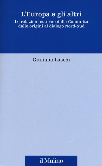 L'Europa e gli altri. Le relazioni esterne della Comunità dalle origini al dialogo Nord-Sud - Giuliana Laschi - copertina