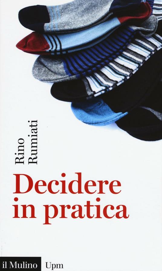 Decidere in pratica -  Rino Rumiati - copertina