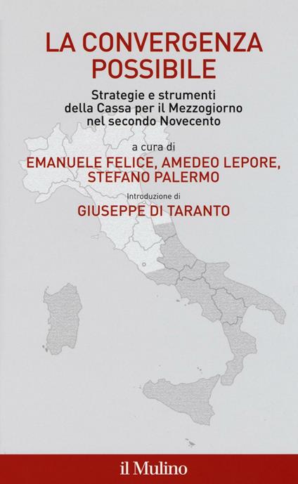 La convergenza possibile. Strategie e strumenti della Cassa per il Mezzogiorno nel secondo Novecento - copertina