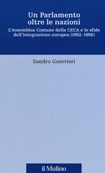 Un Parlamento oltre le nazioni. L'Assemblea Comune della CECA e le sfide dell'integrazione europea (1952-1958)