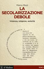 La secolarizzazione debole. Violenza, religione, autorità