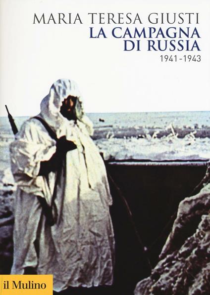 La campagna di Russia. 1941-1943 - Maria Teresa Giusti - copertina