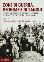 Zone di guerra, geografie di sangue. L'Atlante delle stragi naziste e fasciste in Italia (1943-1945)