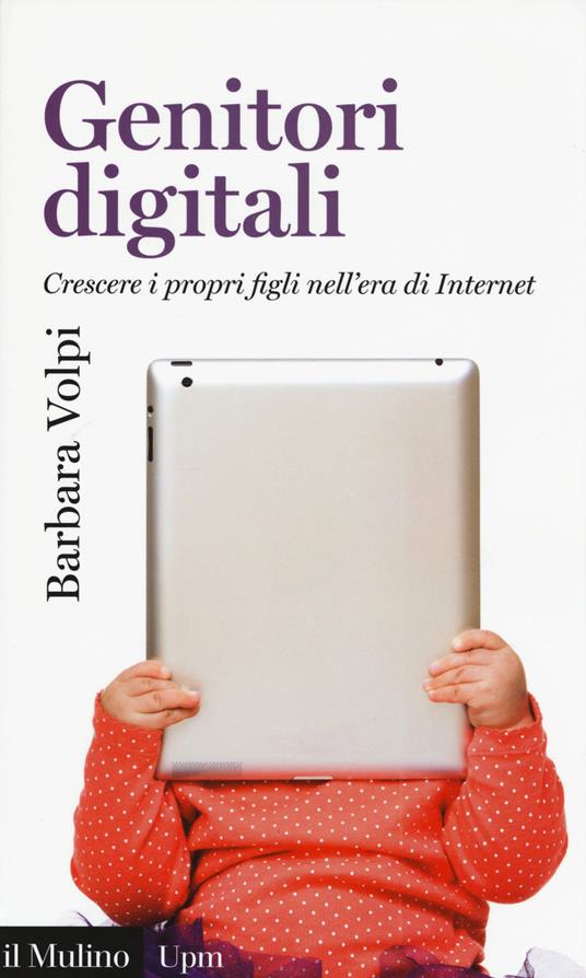 Genitori digitali. Crescere i propri figli nell'era di internet - Barbara Volpi - copertina