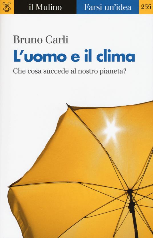 L'uomo e il clima. Che cosa succede al nostro pianeta? - Bruno Carli - copertina