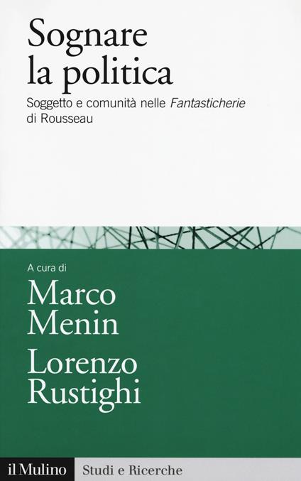 Sognare la politica. Soggetto e comunità nelle «Fantasticherie» di Rousseau - copertina