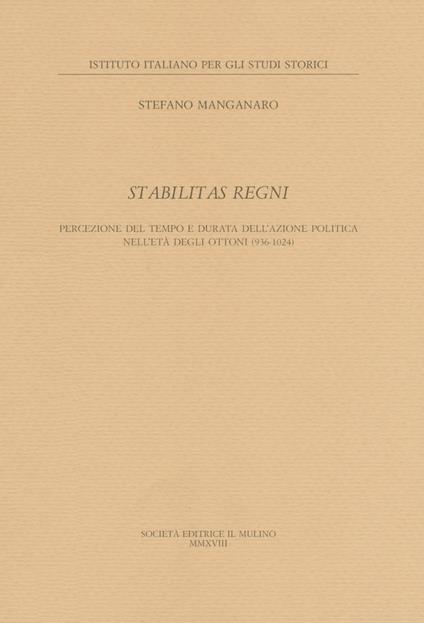 Stabilitas regni. Stabilitas regni Percezione del tempo e durata dell'azione politica nell'età degli Ottoni - Stefano Manganaro - copertina