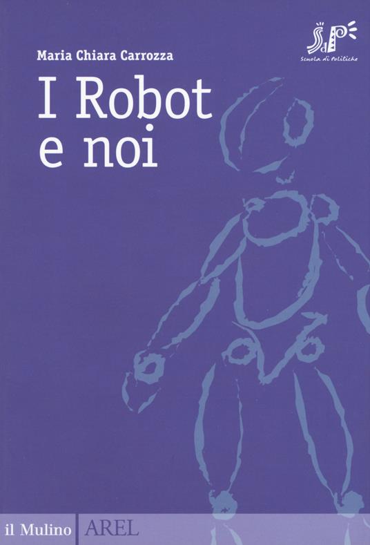 I robot e noi - Maria Chiara Carrozza - copertina