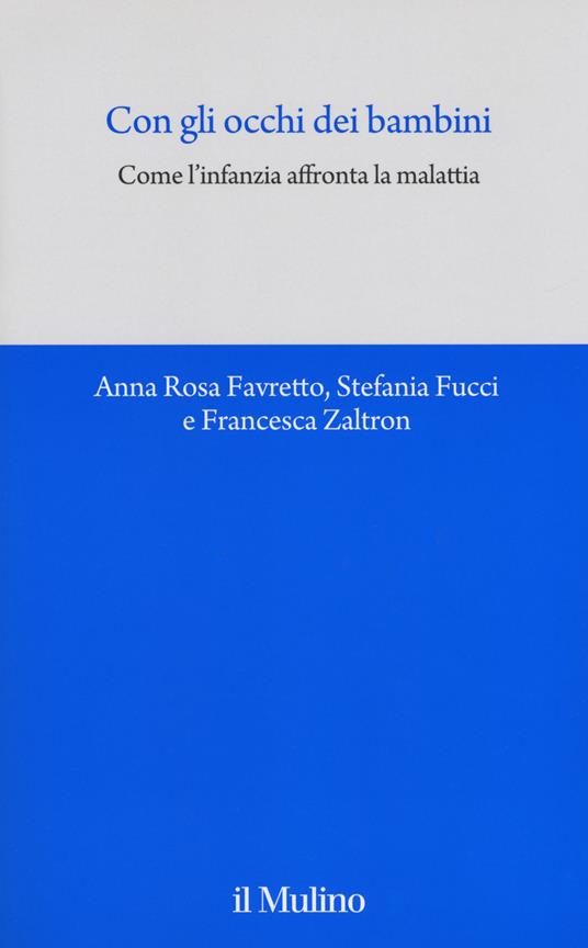 Con gli occhi dei bambini. Come l'infanzia affronta la malattia - Anna Rosa Favretto,Stefania Fucci,Francesca Zaltron - copertina