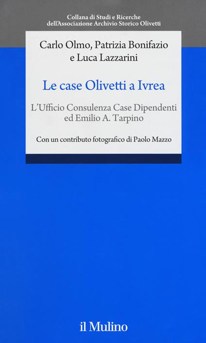 Le case Olivetti a Ivrea. L'Ufficio Consulenza Case Dipendenti ed Emilio A. Tarpino - Carlo Olmo,Patrizia Bonifazio,Luca Lazzarini - copertina