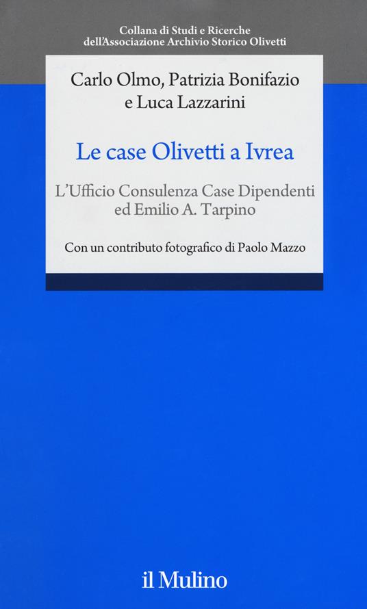 Le case Olivetti a Ivrea. L'Ufficio Consulenza Case Dipendenti ed Emilio A. Tarpino - Carlo Olmo,Patrizia Bonifazio,Luca Lazzarini - copertina