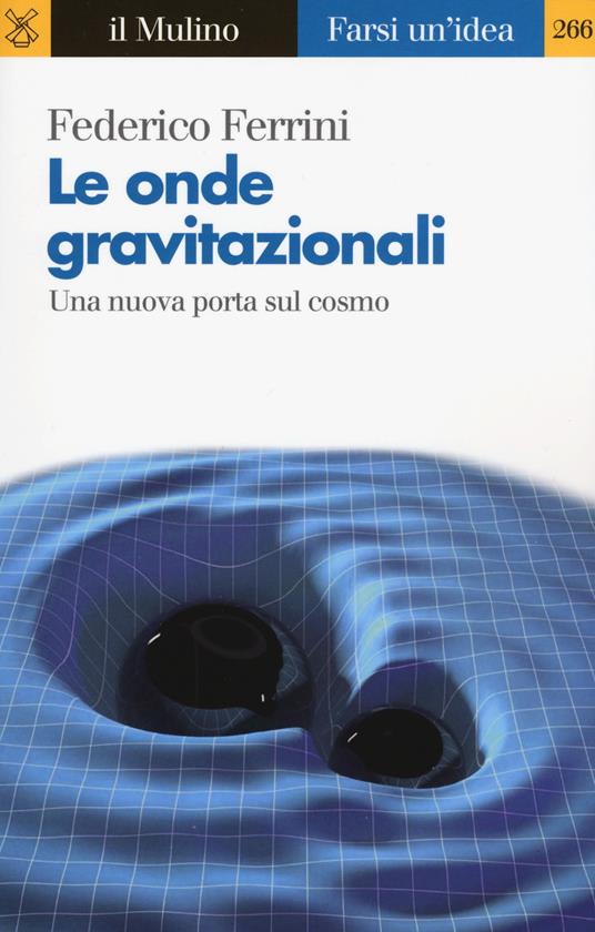 Le onde gravitazionali. Una nuova porta sul cosmo - Federico Ferrini - copertina