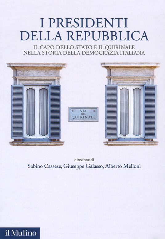 I presidenti della Repubblica. Il Capo dello Stato e il Quirinale nella storia della democrazia italiana - copertina