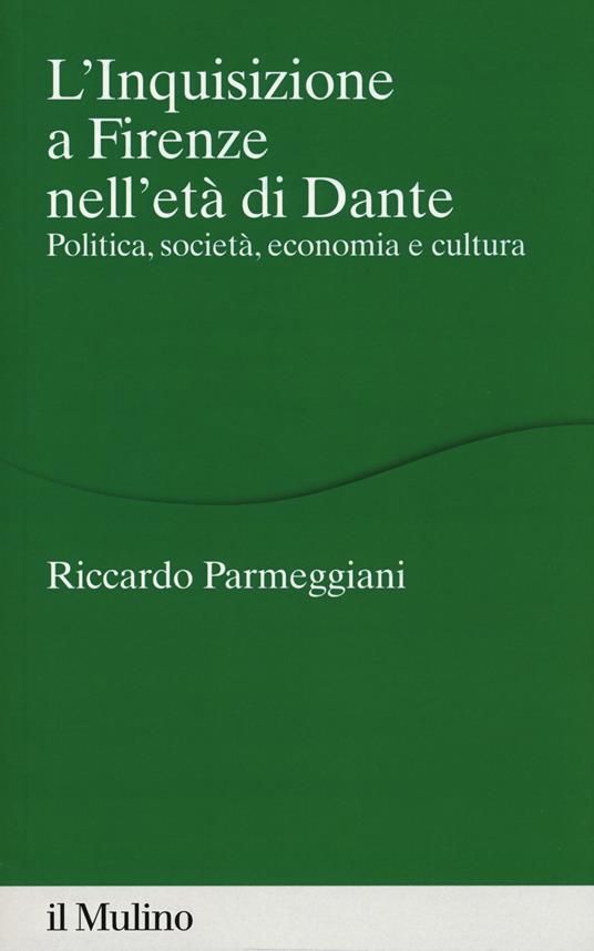 L' Inquisizione a Firenze nell'età di Dante. Politica, società, economia e cultura - Riccardo Parmeggiani - copertina