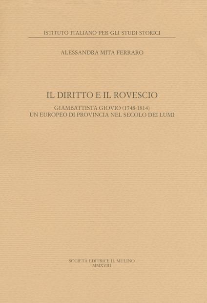 Il diritto e il rovescio. Giambattista Giovio (1748-1814) un europeo di provincia nel secolo dei Lumi - Alessandra Mita Ferraro - copertina