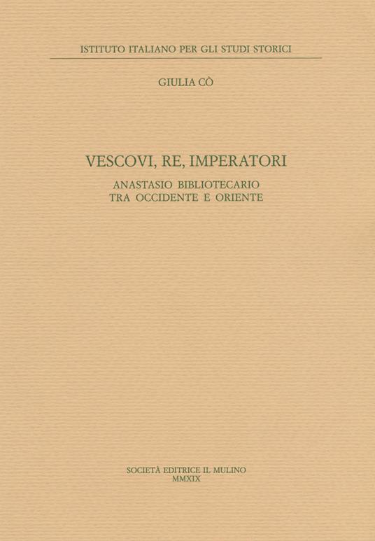 Vescovi, re, imperatori. Anastasio Bibliotecario fra Occidente e Oriente - Giulia Co' - copertina