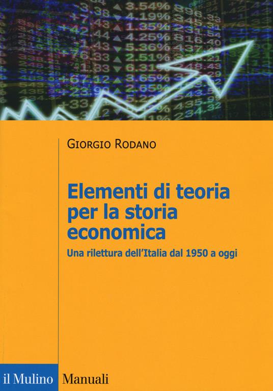 Elementi di teoria per la storia economica. Una rilettura dell'Italia dal 1950 a oggi - Giorgio Rodano - copertina