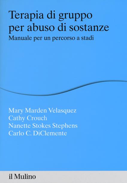 Terapia di gruppo per abuso di sostanze. Manuale per un percorso a stadi - Mary Marden Velasquez,Cathy Crouch,Nanette Stokes Stephens - copertina