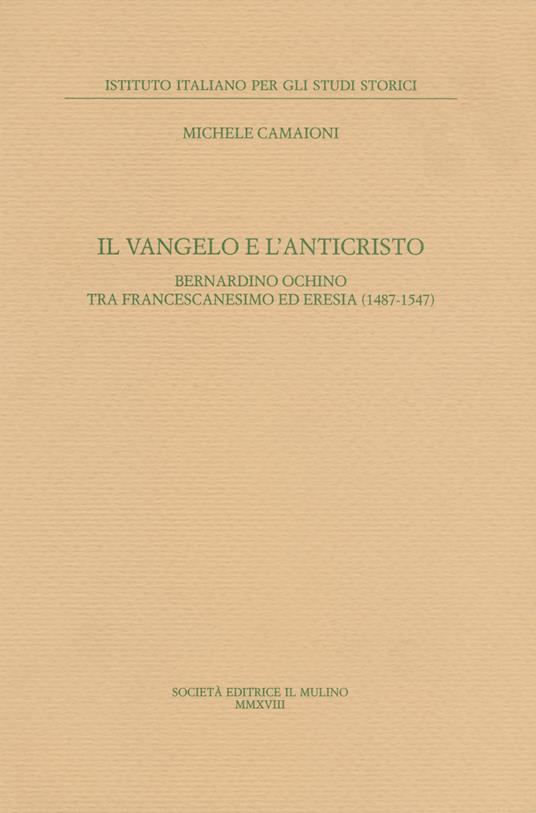 Il Vangelo e l'anticristo. Bernardino Ochino tra francescanesimo ed eresia (1487-1547) - Michele Camaioni - copertina