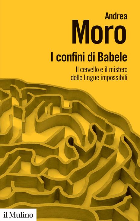 I confini di Babele. Il cervello e il mistero delle lingue impossibili - Andrea Moro - copertina