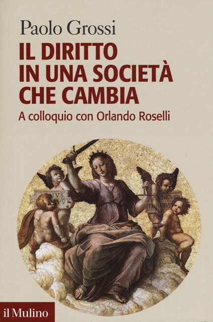 Il diritto in una società che cambia. A colloquio con Orlando Roselli -  Paolo Grossi, Orlando Roselli - copertina