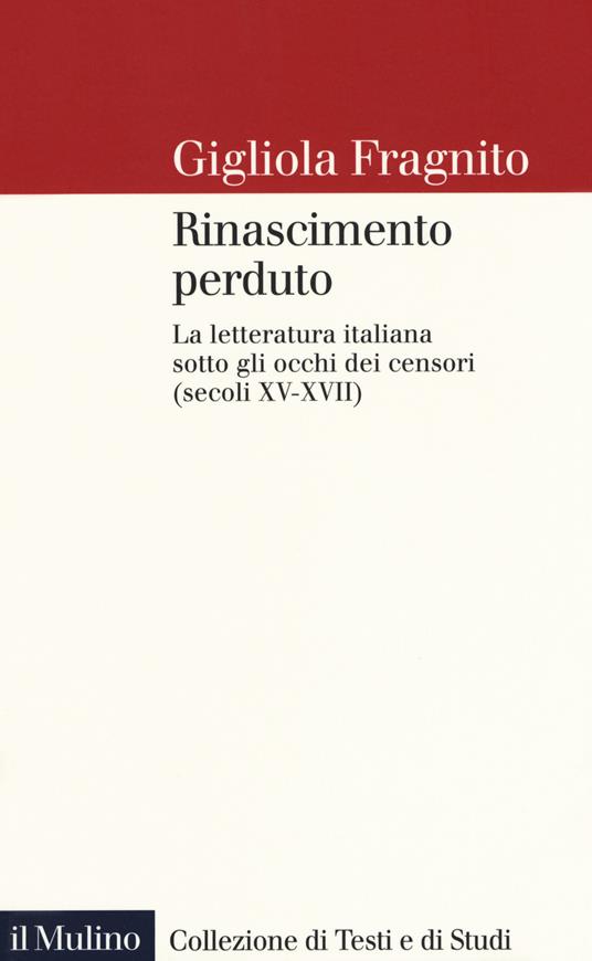 Rinascimento perduto. La letteratura italiana sotto gli occhi dei censori (secoli XV-XVII) - Gigliola Fragnito - copertina