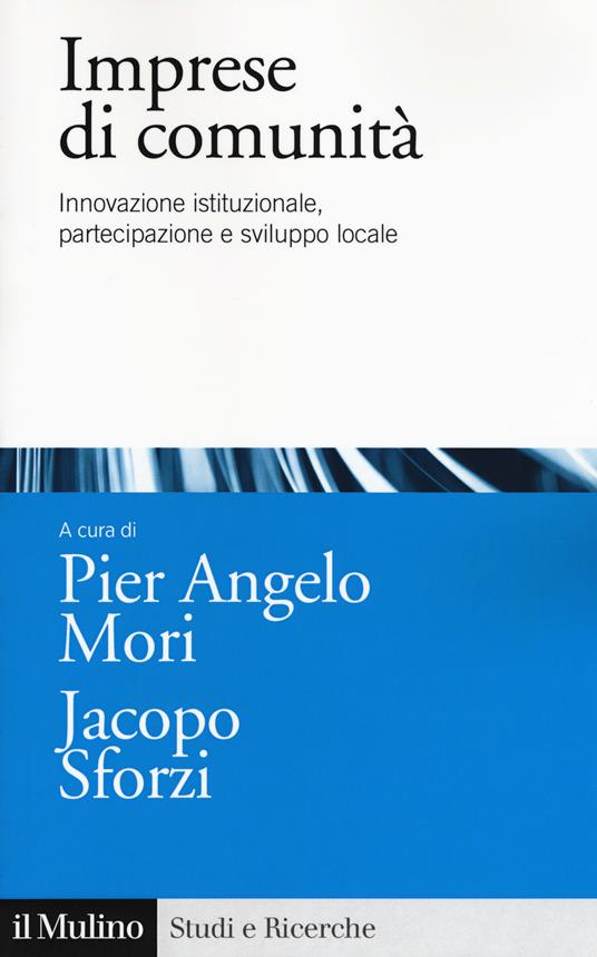 Imprese di comunità. Innovazione istituzionale, partecipazione e sviluppo locale - Pier Angelo Mori,Jacopo Sforzi - copertina