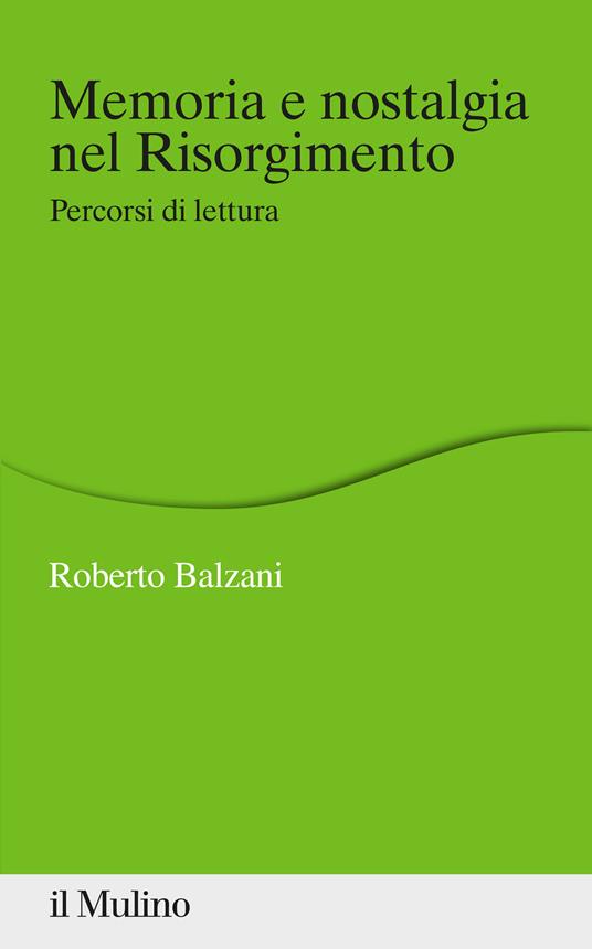 Memoria e nostalgia nel Risorgimento. Percorsi di lettura - Roberto Balzani - copertina