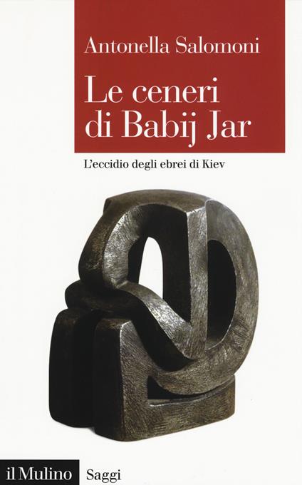 Le ceneri di Babij Jar. L'eccidio degli ebrei di Kiev - Antonella Salomoni - copertina