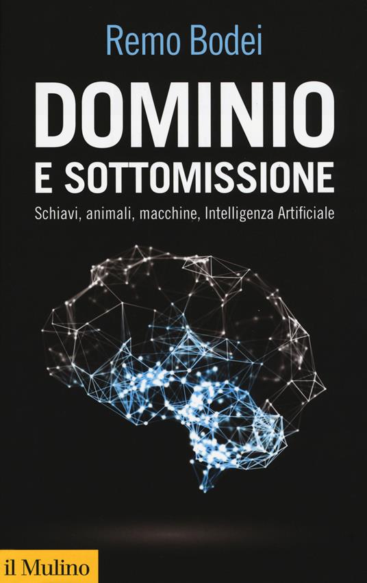 Dominio e sottomissione. Schiavi, animali, macchine, Intelligenza Artificiale - Remo Bodei - copertina