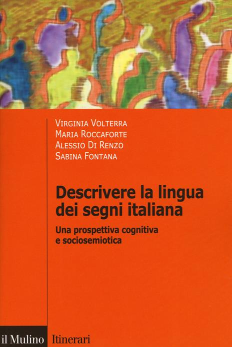 Descrivere la lingua dei segni italiana. Una prospettiva cognitiva e sociosemiotica - Virginia Volterra,Maria Roccaforte,Alessio Di Renzo - copertina