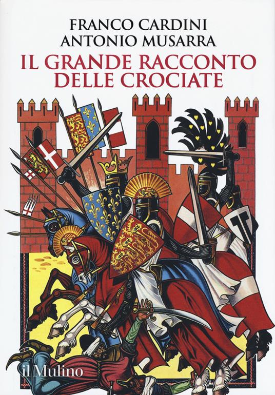 Il grande racconto delle crociate - Franco Cardini - Antonio Musarra - -  Libro - Il Mulino - Grandi illustrati | Feltrinelli