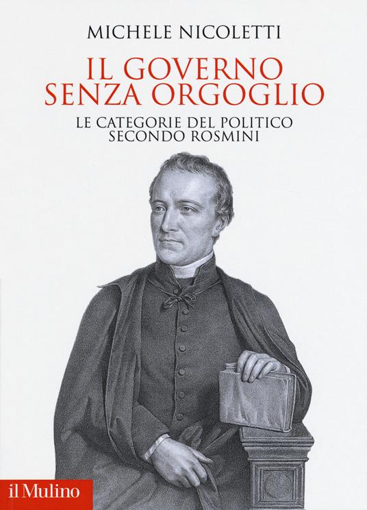 Il governo senza orgoglio. Le categorie del politico secondo Rosmini - Michele Nicoletti - copertina