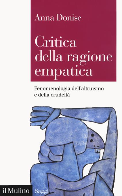 Critica della ragione empatica. Fenomenologia dell'altruismo e della crudeltà - Anna Donise - copertina