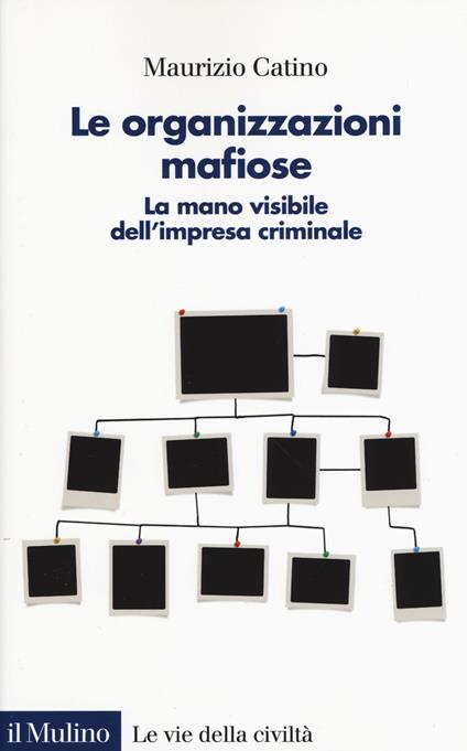 Le organizzazioni mafiose. La mano visibile dell'impresa criminale - Maurizio Catino - copertina