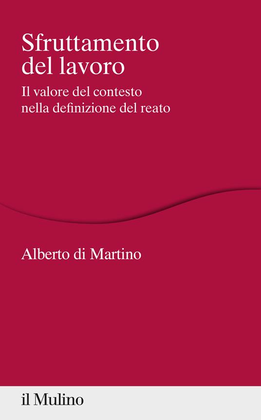 Sfruttamento del lavoro. Il valore del contesto nella definizione del reato - Alberto Di Martino - copertina