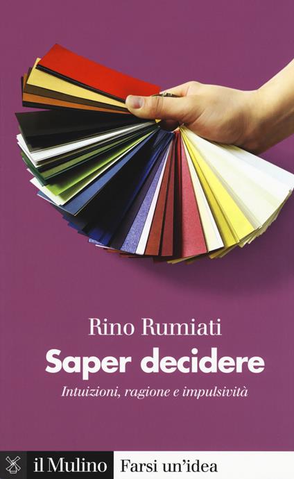 Saper decidere. Intuizioni, ragione e impulsività - Rino Rumiati - copertina