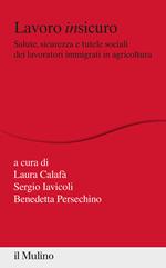 Lavoro insicuro. Salute, sicurezza e tutele sociali dei lavoratori immigrati in agricoltura