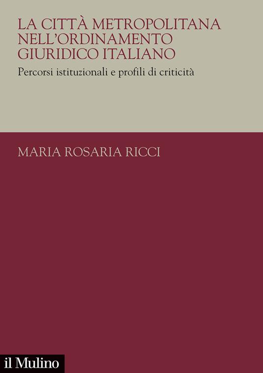 La città metropolitana nell'ordinamento giuridico italiano. Percorsi istituzionali e profili di criticità - Maria Rosaria Ricci - copertina