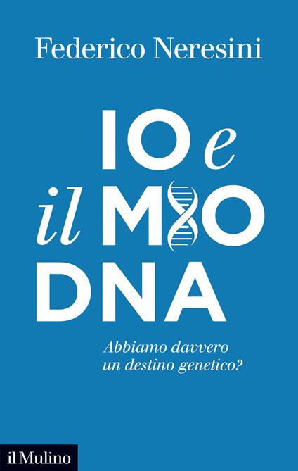 Io e il mio DNA. Abbiamo davvero un destino genetico? - Federico Neresini - copertina