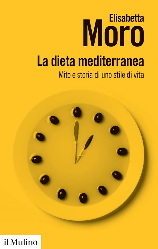 La dieta mediterranea. Mito e storia di uno stile di vita - Elisabetta Moro - copertina