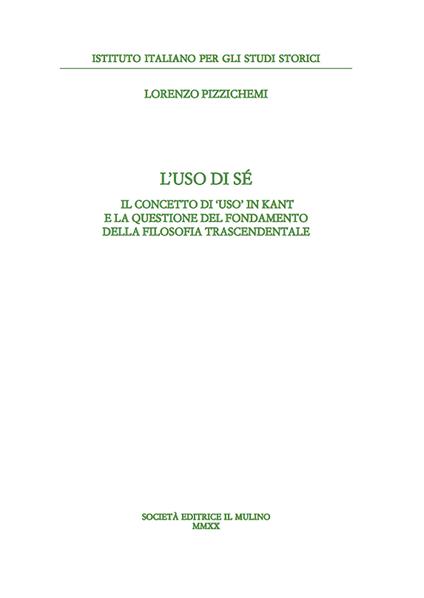 L' uso di sé. Il concetto di «uso» in Kant e la questione del fondamento della filosofia trascendentale - Lorenzo Pizzichemi - copertina