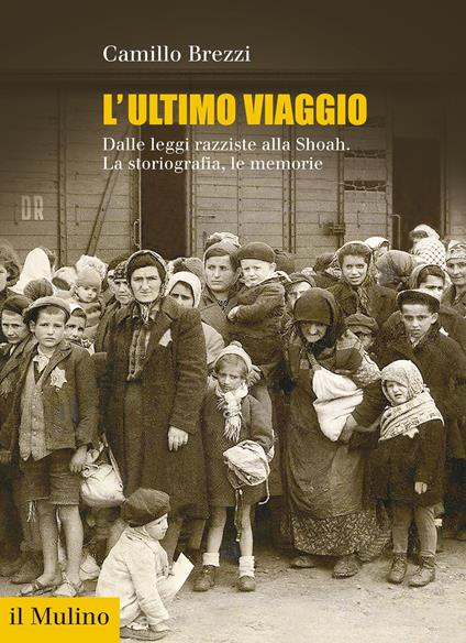 L' ultimo viaggio. Dalle leggi razziste alla Shoah. La storiografia, le memorie - Camillo Brezzi - copertina