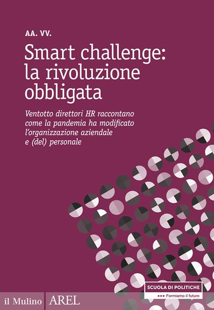 Smart challenge: la rivoluzione obbligata. Ventotto direttori HR raccontano come la pandemia ha modificato l'organizzazione aziendale e (del) personale - copertina