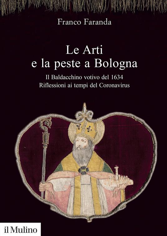 Le arti e la peste a Bologna. Il Baldacchino votivo del 1634. Riflessioni ai tempi del Coronavirus - Franco Faranda - copertina