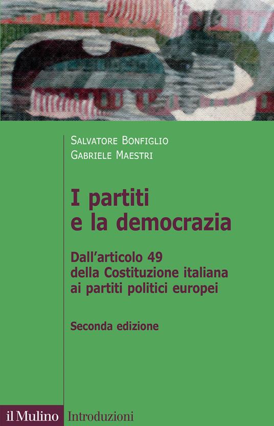 I partiti e la democrazia. Dall'art. 49 della Costituzione italiana ai partiti politici europei - Salvatore Bonfiglio,Gabriele Maestri - copertina