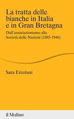 La tratta delle bianche in Italia e in Gran Bretagna. Dall'associazionismo alla Società delle Nazioni (1855-1946)