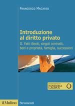 Introduzione al diritto privato. Vol. 2: Fatti illeciti, singoli contratti, beni e proprietà, famiglia, successioni